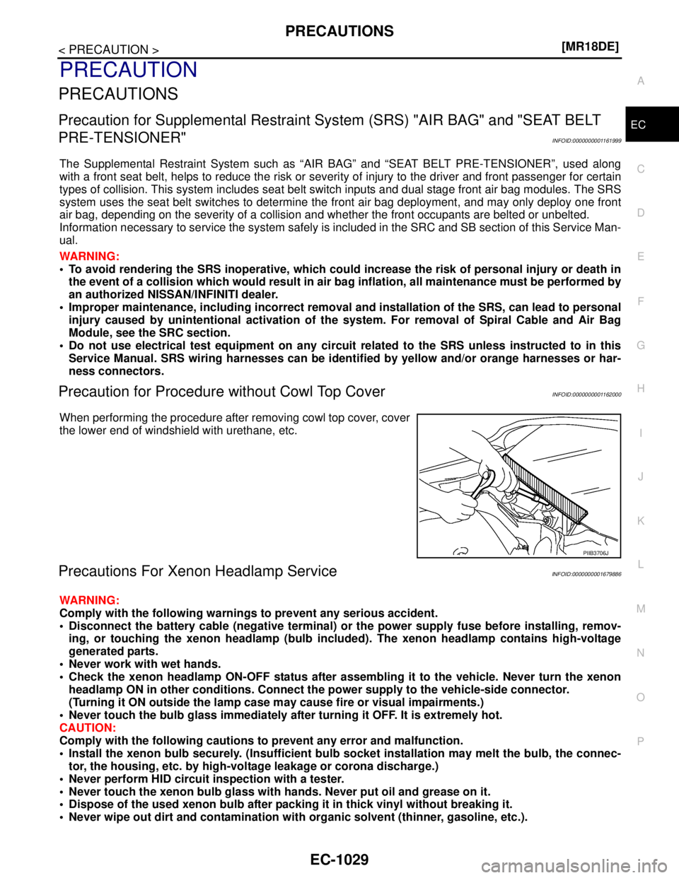 NISSAN TIIDA 2007  Service Repair Manual PRECAUTIONS
EC-1029
< PRECAUTION >[MR18DE]
C
D
E
F
G
H
I
J
K
L
MA
EC
N
P O
PRECAUTION
PRECAUTIONS
Precaution for Supplemental Restraint System (SRS) "AIR BAG" and "SEAT BELT 
PRE-TENSIONER"
INFOID:000