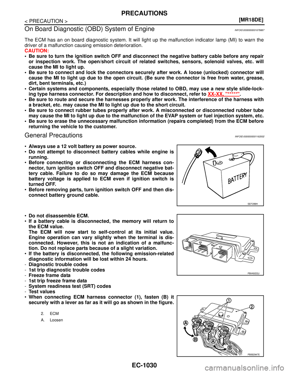 NISSAN TIIDA 2007  Service Repair Manual EC-1030
< PRECAUTION >[MR18DE]
PRECAUTIONS
On Board Diagnostic (OBD) System of Engine
INFOID:0000000001679887
The ECM has an on board diagnostic system. It will light up the malfunction indicator lamp