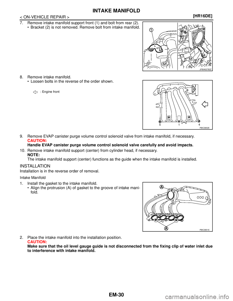 NISSAN TIIDA 2007  Service Repair Manual EM-30
< ON-VEHICLE REPAIR >[HR16DE]
INTAKE MANIFOLD
7. Remove intake manifold support front (1) and bolt from rear (2).
 Bracket (2) is not removed. Remove bolt from intake manifold.
8. Remove intake