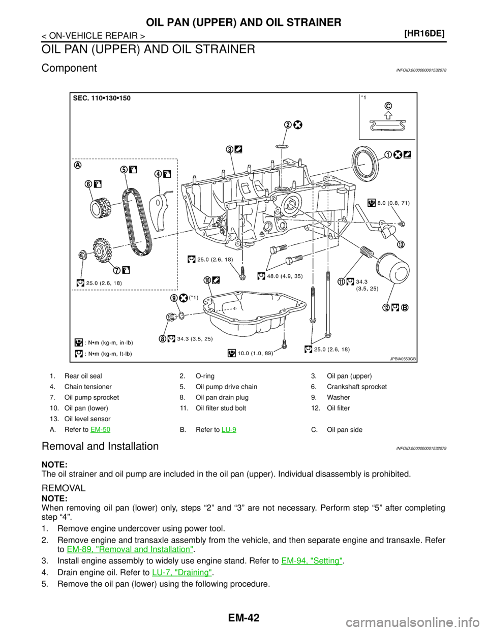 NISSAN TIIDA 2007  Service Repair Manual EM-42
< ON-VEHICLE REPAIR >[HR16DE]
OIL PAN (UPPER) AND OIL STRAINER
OIL PAN (UPPER) AND OIL STRAINER
ComponentINFOID:0000000001532078
Removal and InstallationINFOID:0000000001532079
NOTE:
The oil str