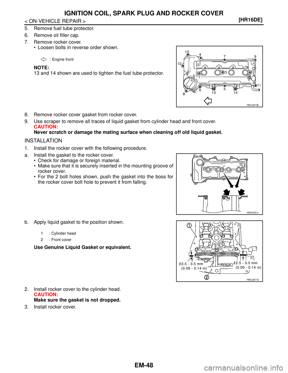 NISSAN TIIDA 2007  Service Repair Manual EM-48
< ON-VEHICLE REPAIR >[HR16DE]
IGNITION COIL, SPARK PLUG AND ROCKER COVER
5. Remove fuel tube protector.
6. Remove oil filler cap.
7. Remove rocker cover.
 Loosen bolts in reverse order shown.
N