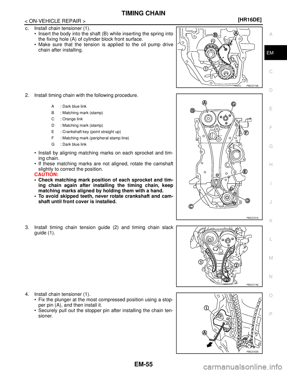 NISSAN TIIDA 2007  Service Repair Manual TIMING CHAIN
EM-55
< ON-VEHICLE REPAIR >[HR16DE]
C
D
E
F
G
H
I
J
K
L
MA
EM
N
P O
c. Install chain tensioner (1).
 Insert the body into the shaft (B) while inserting the spring into
the fixing hole (A