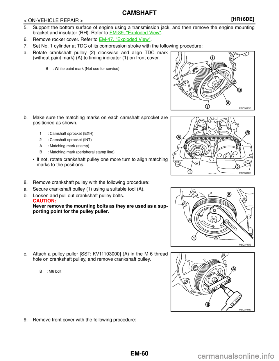 NISSAN TIIDA 2007  Service Repair Manual EM-60
< ON-VEHICLE REPAIR >[HR16DE]
CAMSHAFT
5. Support the bottom surface of engine using a transmission jack, and then remove the engine mounting
bracket and insulator (RH). Refer to EM-89, "
Explod