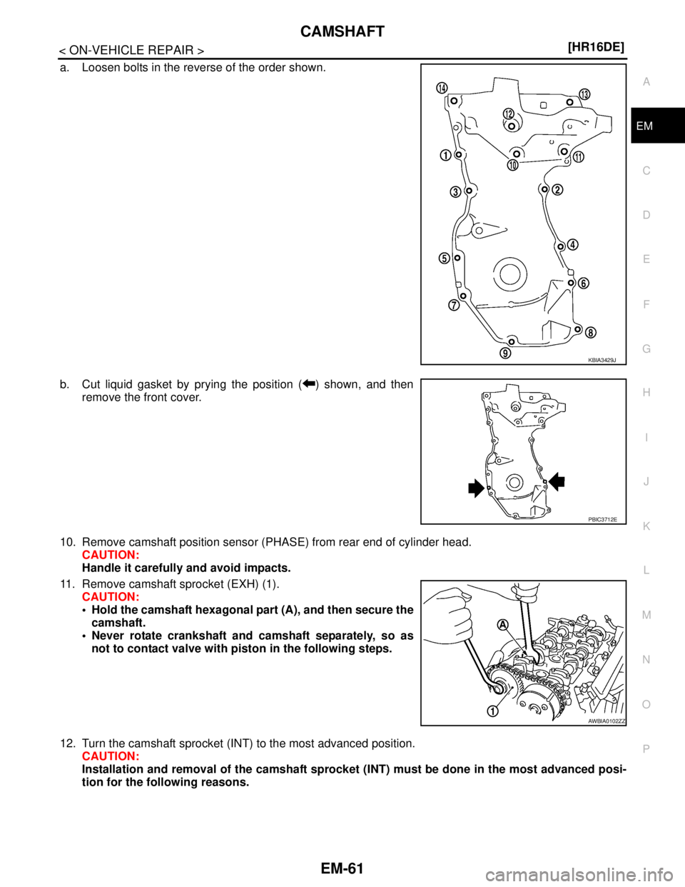 NISSAN TIIDA 2007  Service Repair Manual CAMSHAFT
EM-61
< ON-VEHICLE REPAIR >[HR16DE]
C
D
E
F
G
H
I
J
K
L
MA
EM
N
P O
a. Loosen bolts in the reverse of the order shown.
b. Cut liquid gasket by prying the position ( ) shown, and then
remove t