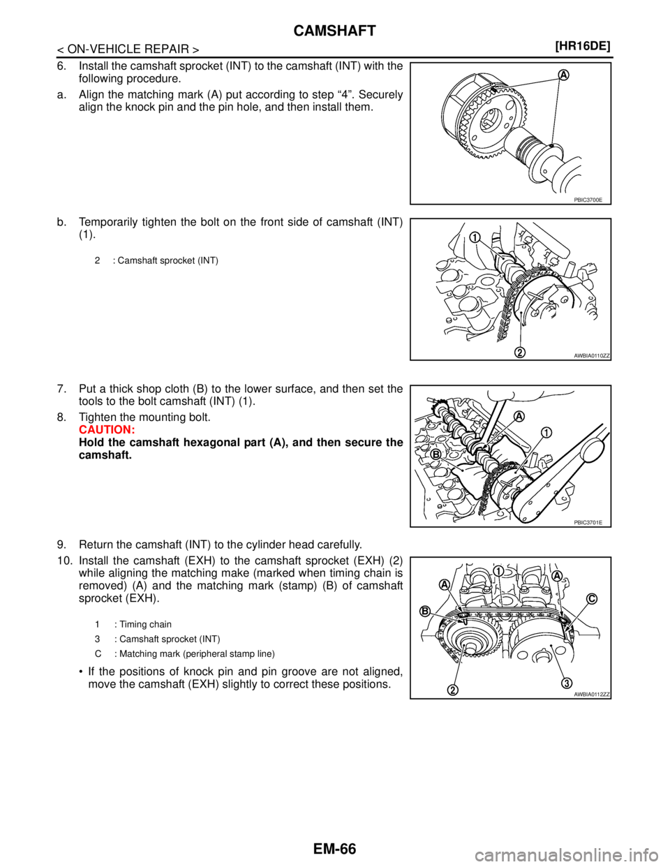 NISSAN TIIDA 2007  Service Repair Manual EM-66
< ON-VEHICLE REPAIR >[HR16DE]
CAMSHAFT
6. Install the camshaft sprocket (INT) to the camshaft (INT) with the
following procedure.
a. Align the matching mark (A) put according to step “4”. Se
