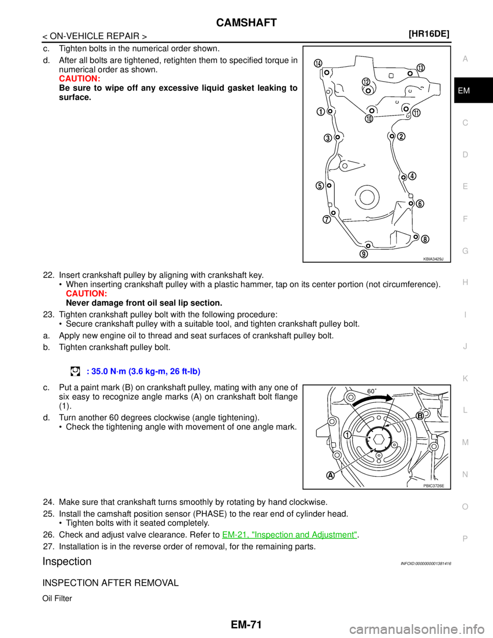 NISSAN TIIDA 2007  Service Repair Manual CAMSHAFT
EM-71
< ON-VEHICLE REPAIR >[HR16DE]
C
D
E
F
G
H
I
J
K
L
MA
EM
N
P O
c. Tighten bolts in the numerical order shown.
d. After all bolts are tightened, retighten them to specified torque in
nume
