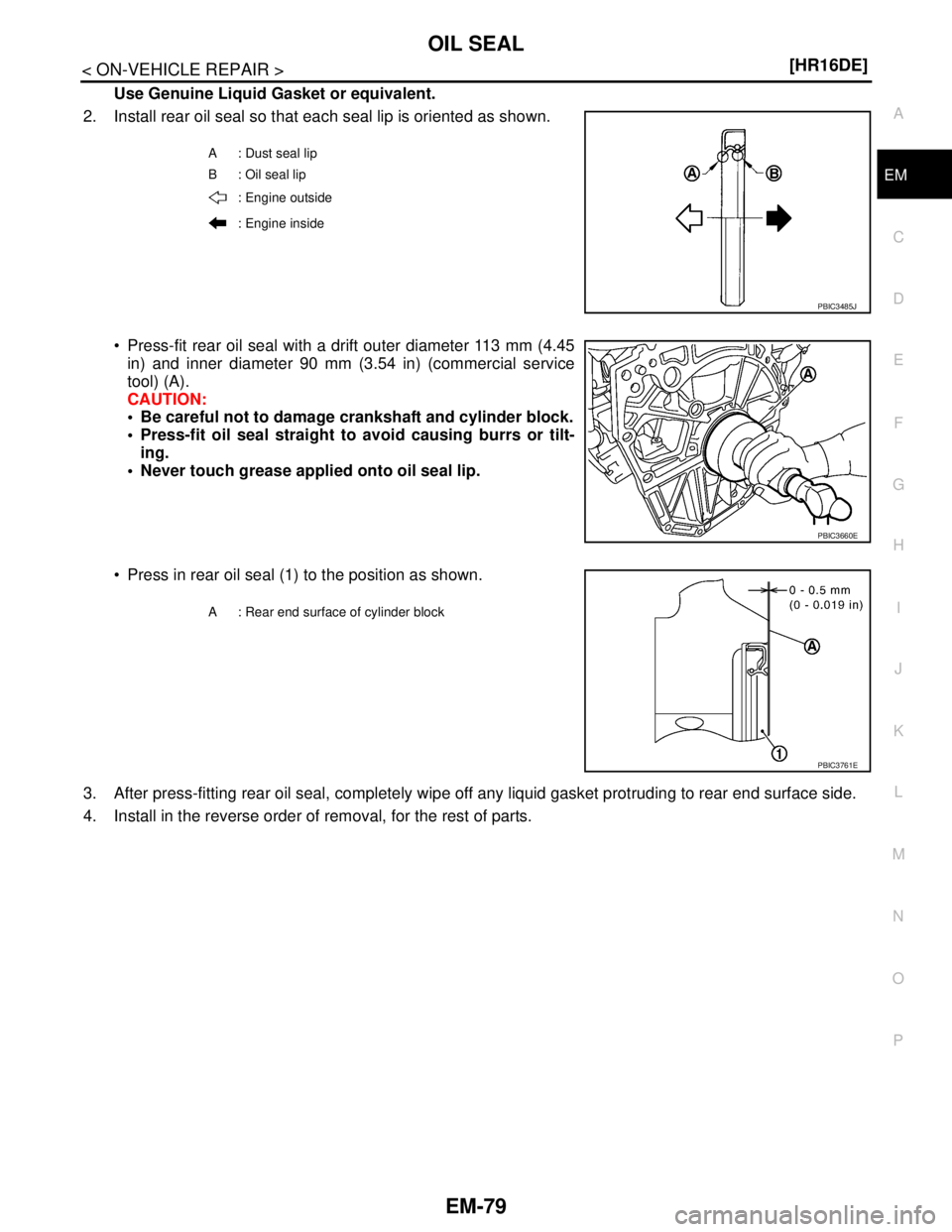 NISSAN TIIDA 2007  Service Repair Manual OIL SEAL
EM-79
< ON-VEHICLE REPAIR >[HR16DE]
C
D
E
F
G
H
I
J
K
L
MA
EM
N
P O
Use Genuine Liquid Gasket or equivalent.
2. Install rear oil seal so that each seal lip is oriented as shown.
 Press-fit r