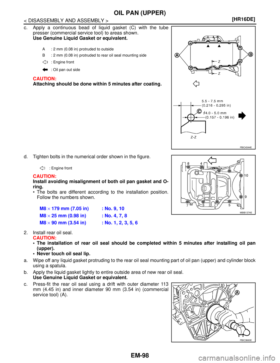 NISSAN TIIDA 2007  Service Repair Manual EM-98
< DISASSEMBLY AND ASSEMBLY >[HR16DE]
OIL PAN (UPPER)
c. Apply a continuous bead of liquid gasket (C) with the tube
presser (commercial service tool) to areas shown.
Use Genuine Liquid Gasket or 