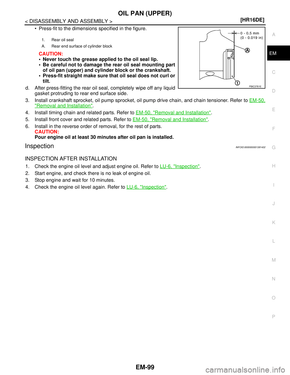 NISSAN TIIDA 2007  Service Repair Manual OIL PAN (UPPER)
EM-99
< DISASSEMBLY AND ASSEMBLY >[HR16DE]
C
D
E
F
G
H
I
J
K
L
MA
EM
N
P O
 Press-fit to the dimensions specified in the figure.
CAUTION:
 Never touch the grease applied to the oil s