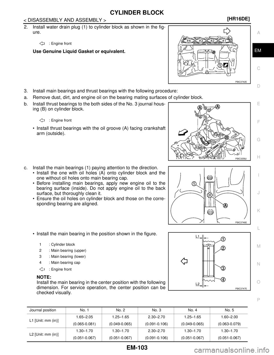 NISSAN TIIDA 2007  Service Repair Manual CYLINDER BLOCK
EM-103
< DISASSEMBLY AND ASSEMBLY >[HR16DE]
C
D
E
F
G
H
I
J
K
L
MA
EM
N
P O
2. Install water drain plug (1) to cylinder block as shown in the fig-
ure. 
Use Genuine Liquid Gasket or equ