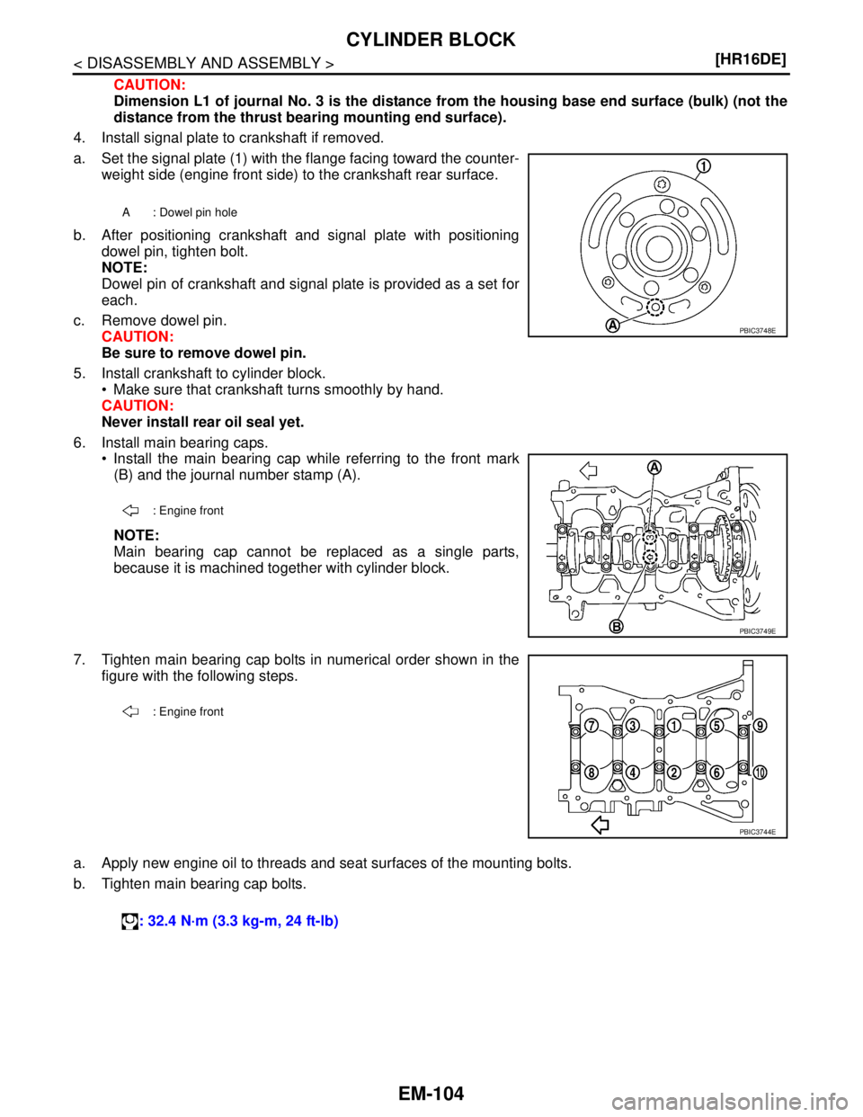 NISSAN TIIDA 2007  Service Repair Manual EM-104
< DISASSEMBLY AND ASSEMBLY >[HR16DE]
CYLINDER BLOCK
CAUTION:
Dimension L1 of journal No. 3 is the distance from the housing base end surface (bulk) (not the
distance from the thrust bearing mou