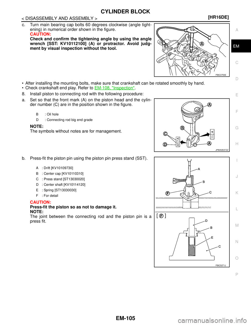 NISSAN TIIDA 2007  Service Repair Manual CYLINDER BLOCK
EM-105
< DISASSEMBLY AND ASSEMBLY >[HR16DE]
C
D
E
F
G
H
I
J
K
L
MA
EM
N
P O
c. Turn main bearing cap bolts 60 degrees clockwise (angle tight-
ening) in numerical order shown in the figu