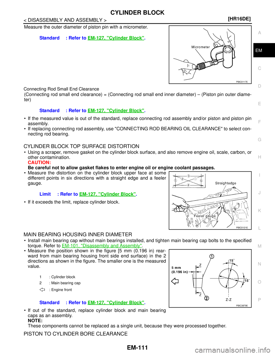 NISSAN TIIDA 2007  Service Repair Manual CYLINDER BLOCK
EM-111
< DISASSEMBLY AND ASSEMBLY >[HR16DE]
C
D
E
F
G
H
I
J
K
L
MA
EM
N
P O
Measure the outer diameter of piston pin with a micrometer.
Connecting Rod Small End Clearance
(Connecting ro