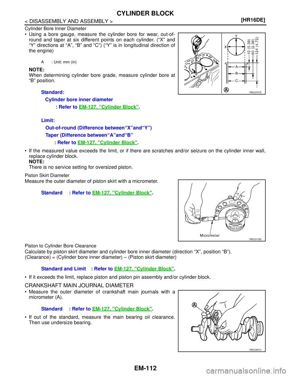 NISSAN TIIDA 2007  Service Repair Manual EM-112
< DISASSEMBLY AND ASSEMBLY >[HR16DE]
CYLINDER BLOCK
Cylinder Bore Inner Diameter
 Using a bore gauge, measure the cylinder bore for wear, out-of-
round and taper at six different points on eac