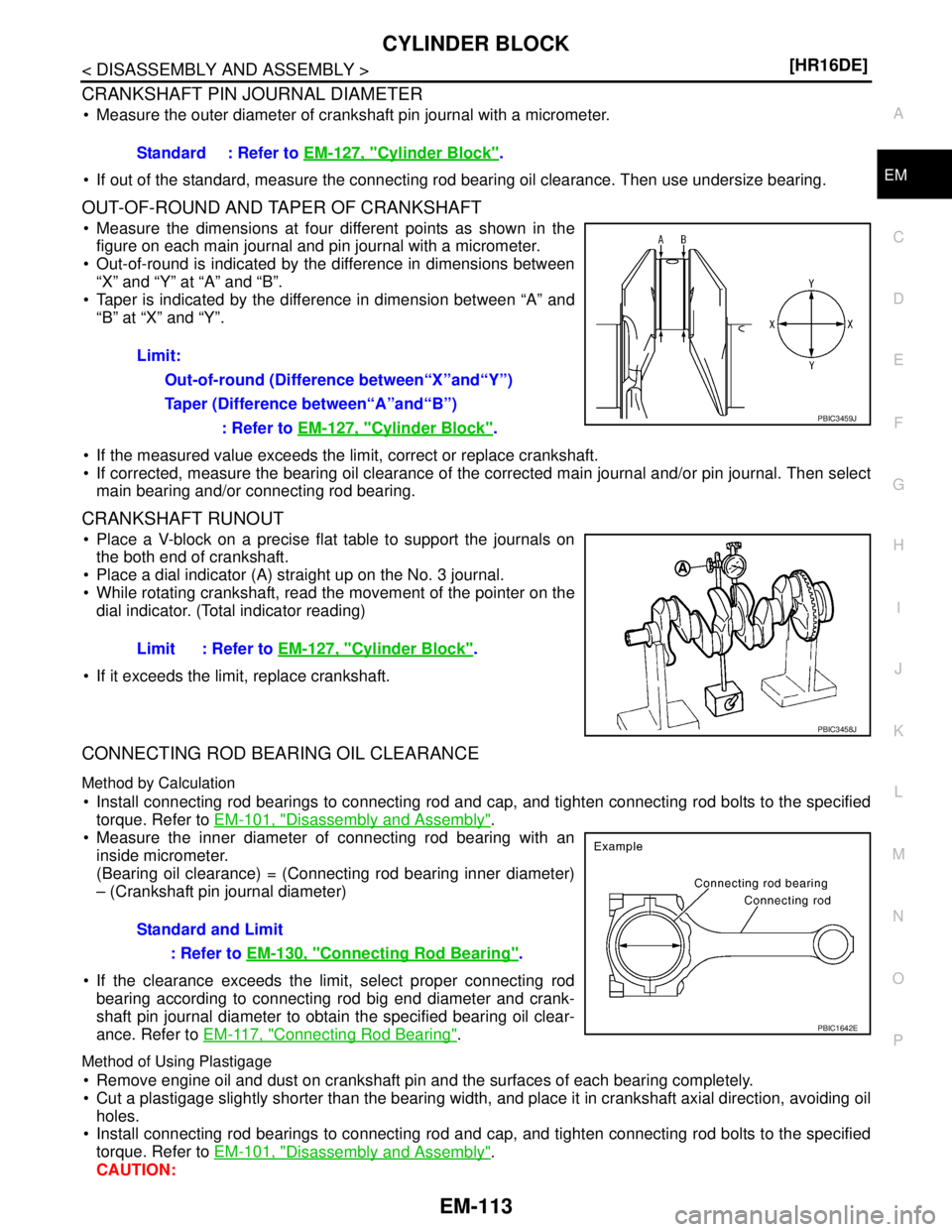 NISSAN TIIDA 2007  Service Repair Manual CYLINDER BLOCK
EM-113
< DISASSEMBLY AND ASSEMBLY >[HR16DE]
C
D
E
F
G
H
I
J
K
L
MA
EM
N
P O
CRANKSHAFT PIN JOURNAL DIAMETER 
 Measure the outer diameter of crankshaft pin journal with a micrometer.
 