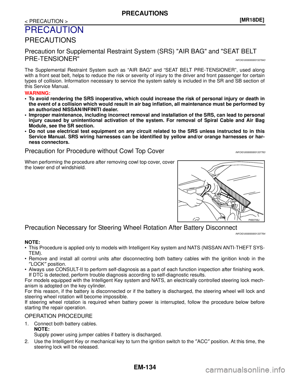 NISSAN TIIDA 2007  Service Repair Manual EM-134
< PRECAUTION >[MR18DE]
PRECAUTIONS
PRECAUTION
PRECAUTIONS
Precaution for Supplemental Restraint System (SRS) "AIR BAG" and "SEAT BELT 
PRE-TENSIONER"
INFOID:0000000001527643
The Supplemental Re