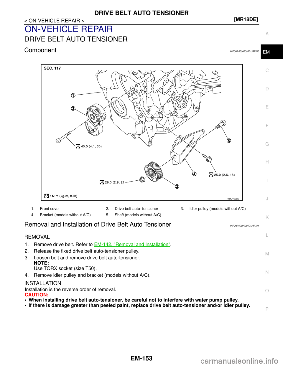 NISSAN TIIDA 2007  Service Repair Manual DRIVE BELT AUTO TENSIONER
EM-153
< ON-VEHICLE REPAIR >[MR18DE]
C
D
E
F
G
H
I
J
K
L
MA
EM
N
P O
ON-VEHICLE REPAIR
DRIVE BELT AUTO TENSIONER
ComponentINFOID:0000000001337780
Removal and Installation of 