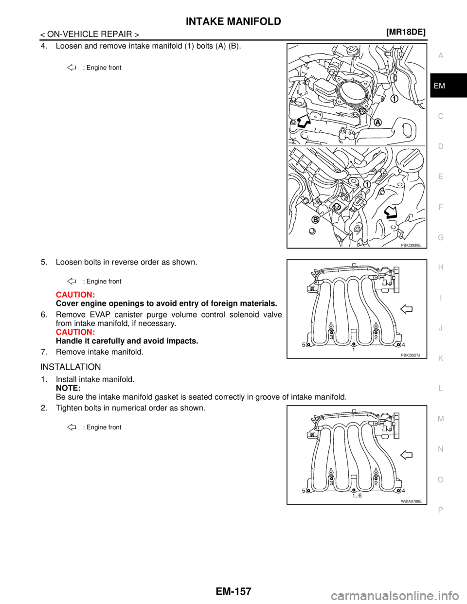 NISSAN TIIDA 2007  Service Repair Manual INTAKE MANIFOLD
EM-157
< ON-VEHICLE REPAIR >[MR18DE]
C
D
E
F
G
H
I
J
K
L
MA
EM
N
P O
4. Loosen and remove intake manifold (1) bolts (A) (B).
5. Loosen bolts in reverse order as shown.
CAUTION:
Cover e