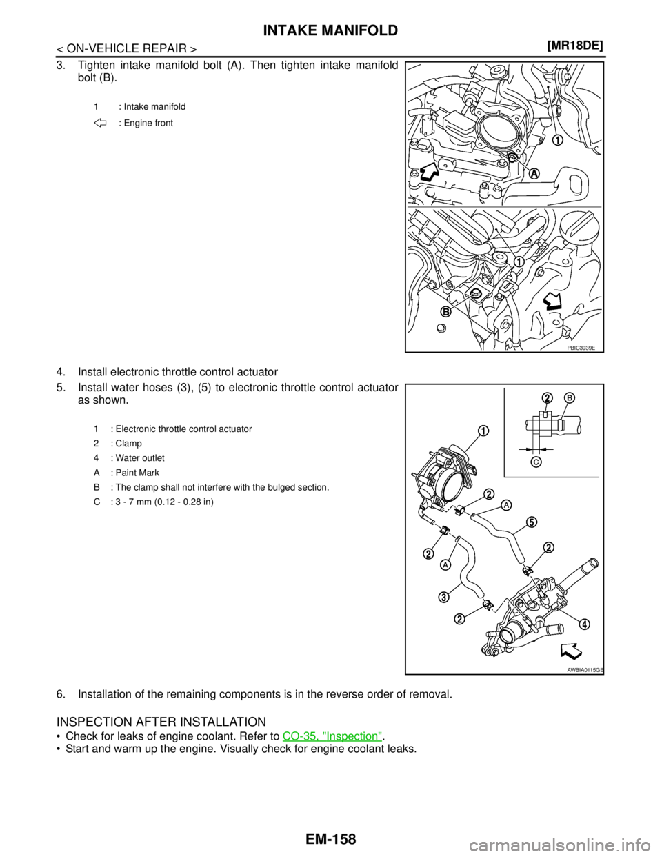 NISSAN TIIDA 2007  Service Repair Manual EM-158
< ON-VEHICLE REPAIR >[MR18DE]
INTAKE MANIFOLD
3. Tighten intake manifold bolt (A). Then tighten intake manifold
bolt (B).
4. Install electronic throttle control actuator
5. Install water hoses 