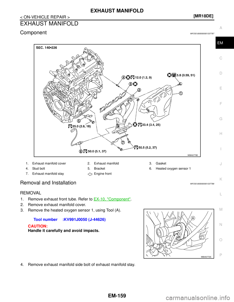 NISSAN TIIDA 2007  Service Repair Manual EXHAUST MANIFOLD
EM-159
< ON-VEHICLE REPAIR >[MR18DE]
C
D
E
F
G
H
I
J
K
L
MA
EM
N
P O
EXHAUST MANIFOLD
ComponentINFOID:0000000001337787
Removal and InstallationINFOID:0000000001337788
REMOVAL
1. Remov