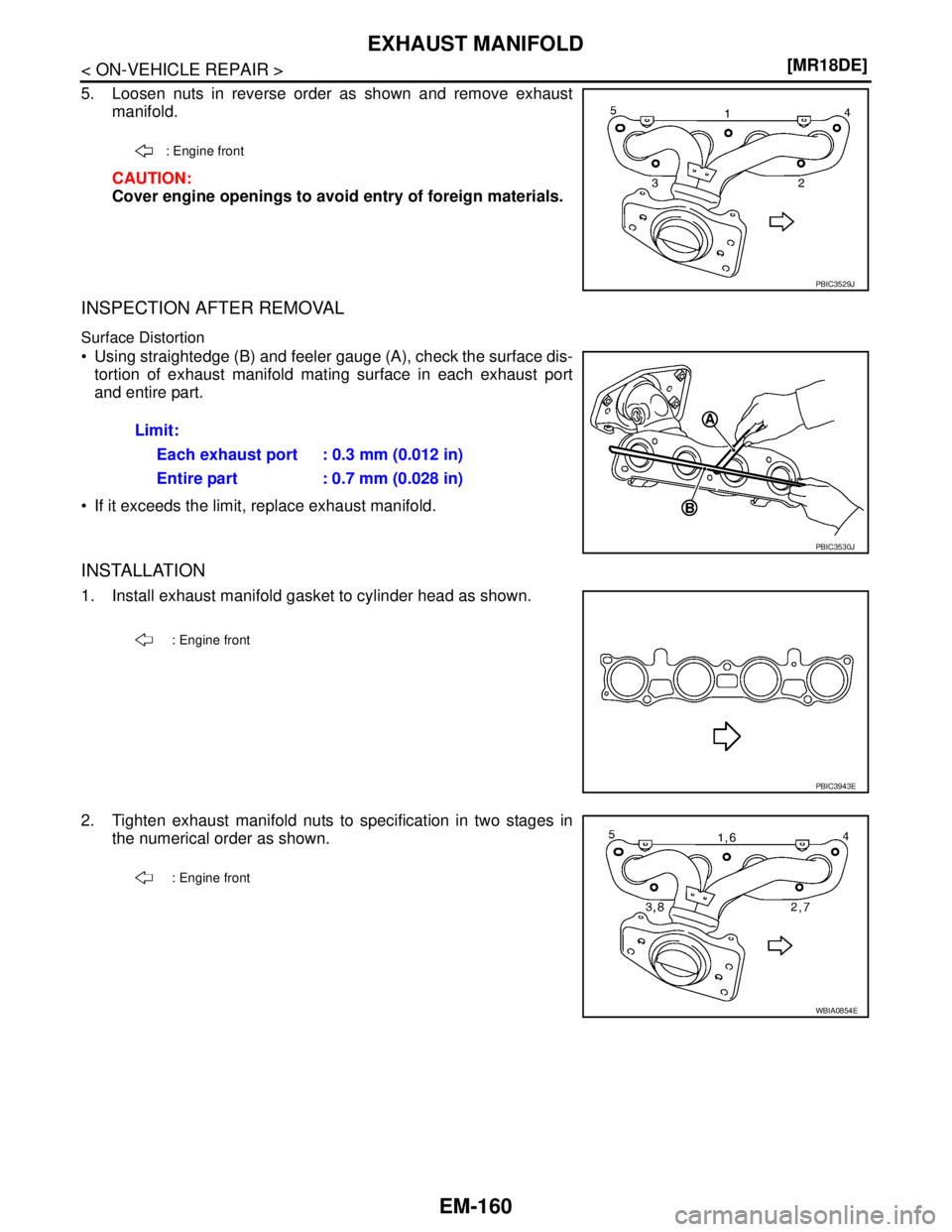NISSAN TIIDA 2007  Service Repair Manual EM-160
< ON-VEHICLE REPAIR >[MR18DE]
EXHAUST MANIFOLD
5. Loosen nuts in reverse order as shown and remove exhaust
manifold.
CAUTION:
Cover engine openings to avoid entry of foreign materials.
INSPECTI