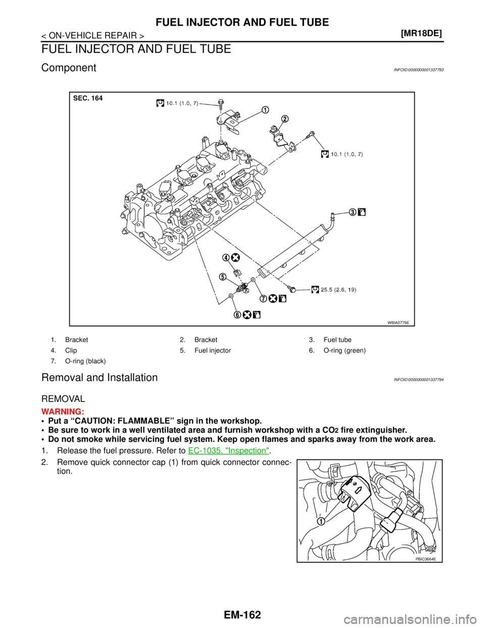 NISSAN TIIDA 2007  Service Repair Manual EM-162
< ON-VEHICLE REPAIR >[MR18DE]
FUEL INJECTOR AND FUEL TUBE
FUEL INJECTOR AND FUEL TUBE
ComponentINFOID:0000000001337793
Removal and InstallationINFOID:0000000001337794
REMOVAL
WARNING:
 Put a 