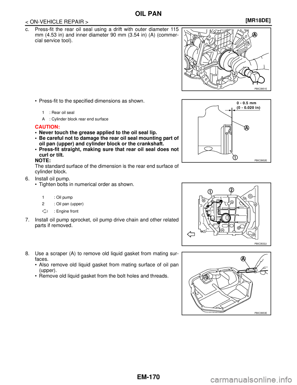 NISSAN TIIDA 2007  Service Repair Manual EM-170
< ON-VEHICLE REPAIR >[MR18DE]
OIL PAN
c. Press-fit the rear oil seal using a drift with outer diameter 115
mm (4.53 in) and inner diameter 90 mm (3.54 in) (A) (commer-
cial service tool).
 Pre