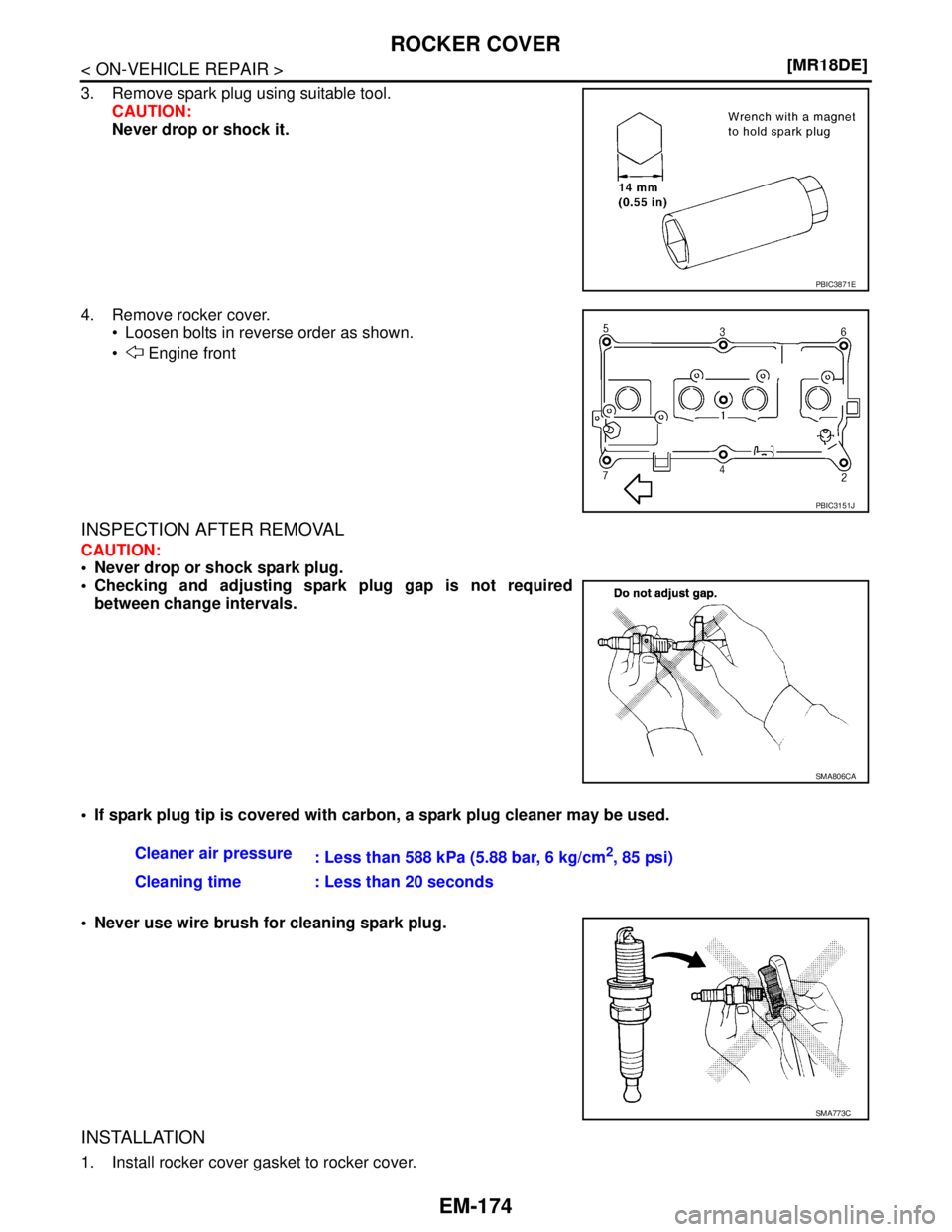 NISSAN TIIDA 2007  Service Repair Manual EM-174
< ON-VEHICLE REPAIR >[MR18DE]
ROCKER COVER
3. Remove spark plug using suitable tool.
CAUTION:
Never drop or shock it.
4. Remove rocker cover.
 Loosen bolts in reverse order as shown.
  Engine