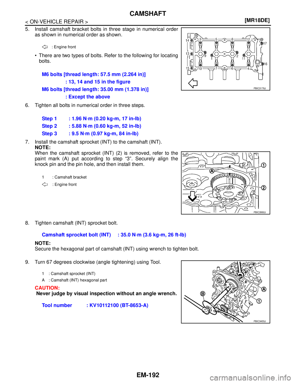 NISSAN TIIDA 2007  Service Repair Manual EM-192
< ON-VEHICLE REPAIR >[MR18DE]
CAMSHAFT
5. Install camshaft bracket bolts in three stage in numerical order
as shown in numerical order as shown.
 There are two types of bolts. Refer to the fol