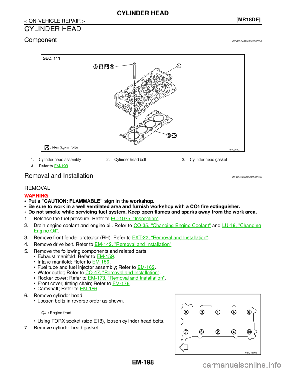 NISSAN TIIDA 2007  Service Repair Manual EM-198
< ON-VEHICLE REPAIR >[MR18DE]
CYLINDER HEAD
CYLINDER HEAD
ComponentINFOID:0000000001337804
Removal and InstallationINFOID:0000000001337805
REMOVAL
WARNING:
 Put a “CAUTION: FLAMMABLE” sign