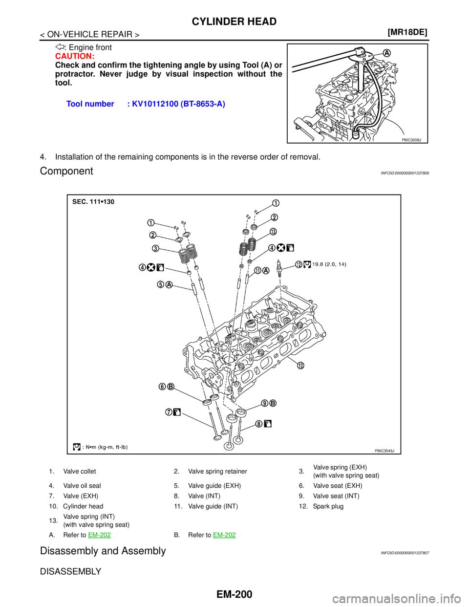 NISSAN TIIDA 2007  Service Repair Manual EM-200
< ON-VEHICLE REPAIR >[MR18DE]
CYLINDER HEAD
: Engine front
CAUTION:
Check and confirm the tightening angle by using Tool (A) or
protractor. Never judge by visual inspection without the
tool.
4.