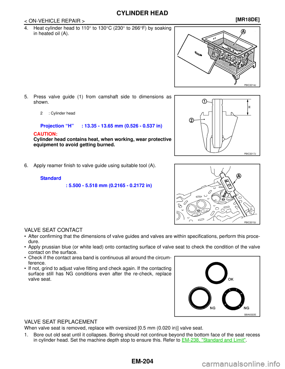 NISSAN TIIDA 2007  Service Repair Manual EM-204
< ON-VEHICLE REPAIR >[MR18DE]
CYLINDER HEAD
4. Heat cylinder head to 110° to 130°C (230° to 266°F) by soaking
in heated oil (A).
5. Press valve guide (1) from camshaft side to dimensions as