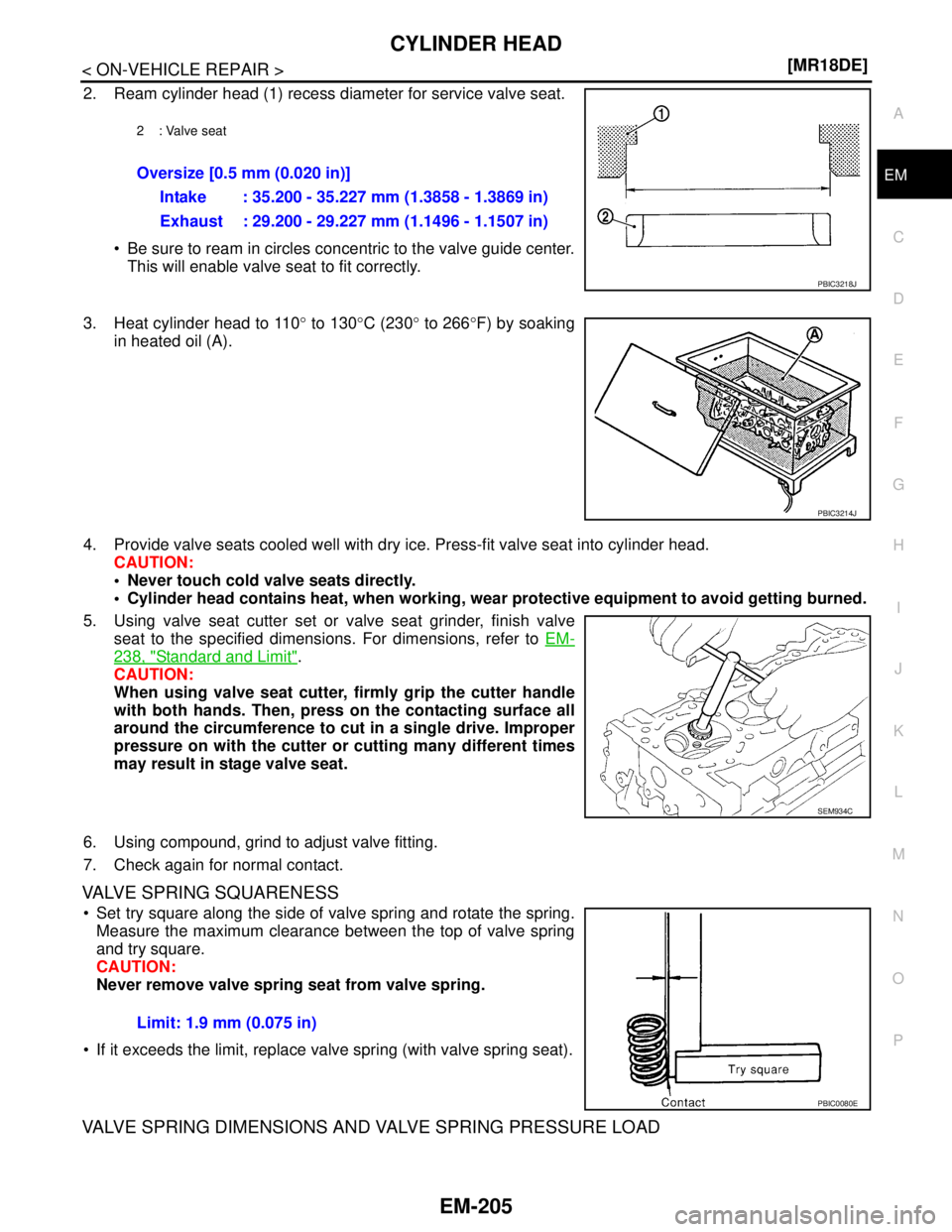 NISSAN TIIDA 2007  Service Repair Manual CYLINDER HEAD
EM-205
< ON-VEHICLE REPAIR >[MR18DE]
C
D
E
F
G
H
I
J
K
L
MA
EM
N
P O
2. Ream cylinder head (1) recess diameter for service valve seat.
 Be sure to ream in circles concentric to the valv