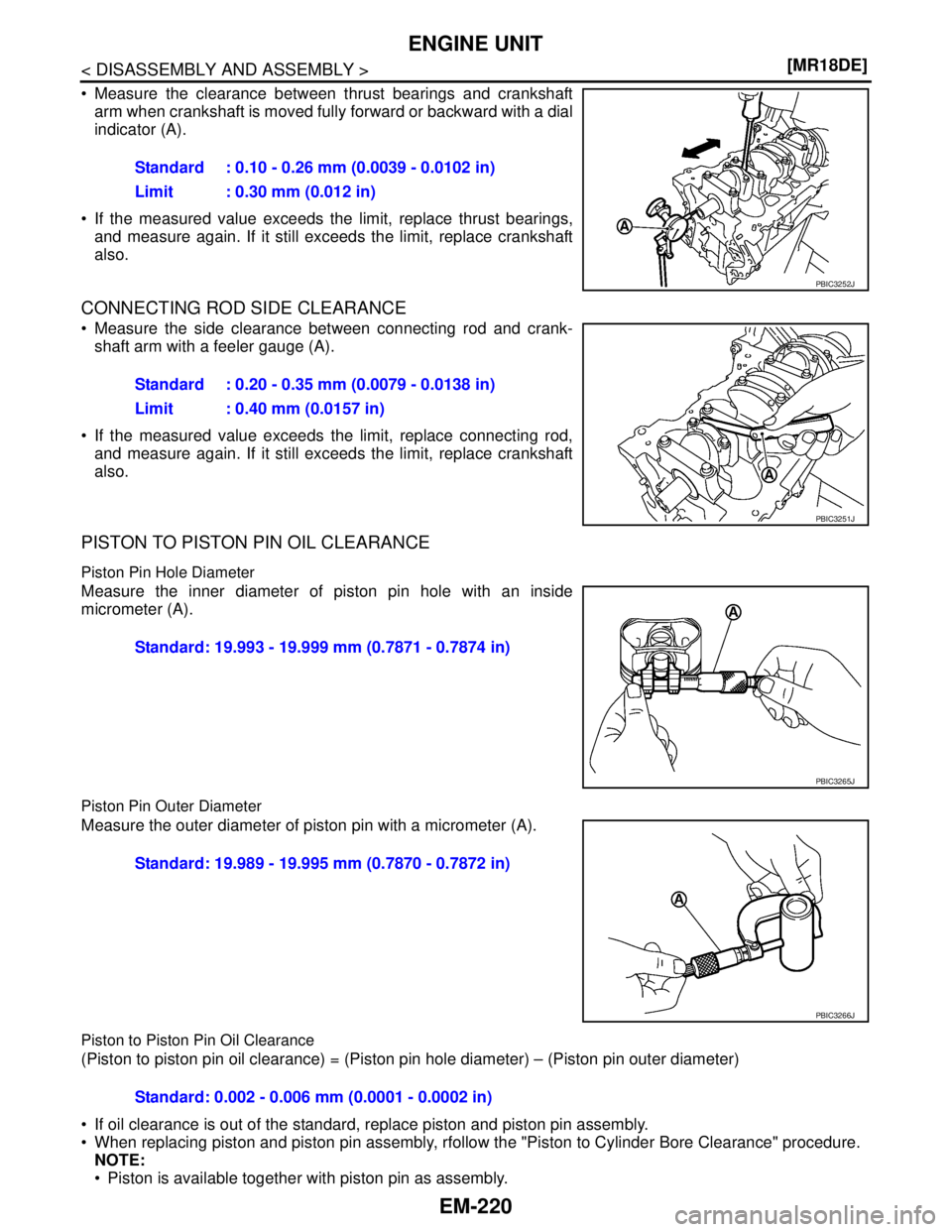 NISSAN TIIDA 2007  Service Repair Manual EM-220
< DISASSEMBLY AND ASSEMBLY >[MR18DE]
ENGINE UNIT
 Measure the clearance between thrust bearings and crankshaft
arm when crankshaft is moved fully forward or backward with a dial
indicator (A).