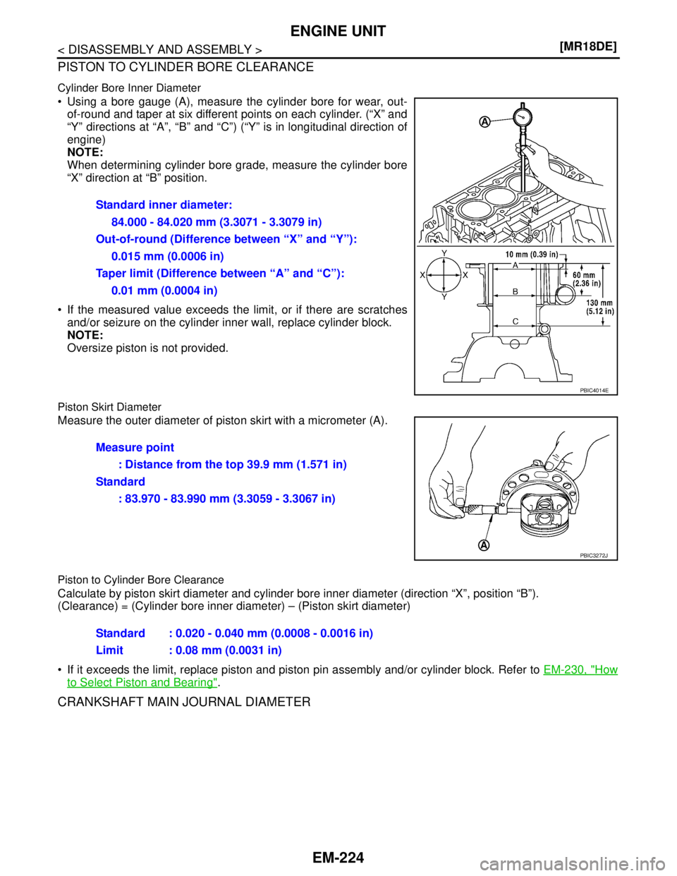 NISSAN TIIDA 2007  Service Repair Manual EM-224
< DISASSEMBLY AND ASSEMBLY >[MR18DE]
ENGINE UNIT
PISTON TO CYLINDER BORE CLEARANCE
Cylinder Bore Inner Diameter
 Using a bore gauge (A), measure the cylinder bore for wear, out-
of-round and t