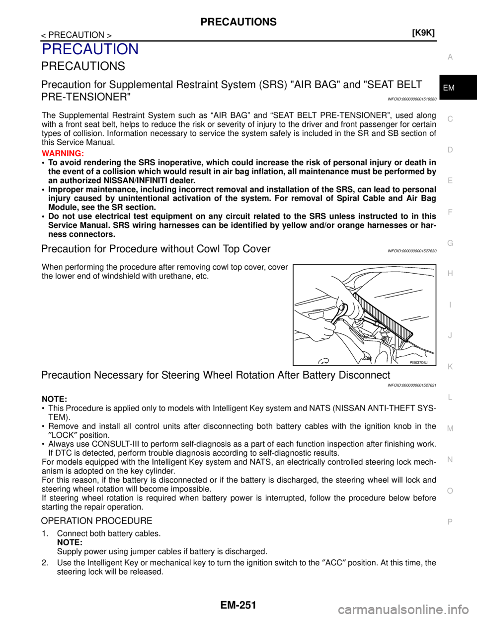 NISSAN TIIDA 2007  Service Repair Manual PRECAUTIONS
EM-251
< PRECAUTION >[K9K]
C
D
E
F
G
H
I
J
K
L
MA
EM
N
P O
PRECAUTION
PRECAUTIONS
Precaution for Supplemental Restraint System (SRS) "AIR BAG" and "SEAT BELT 
PRE-TENSIONER"
INFOID:0000000