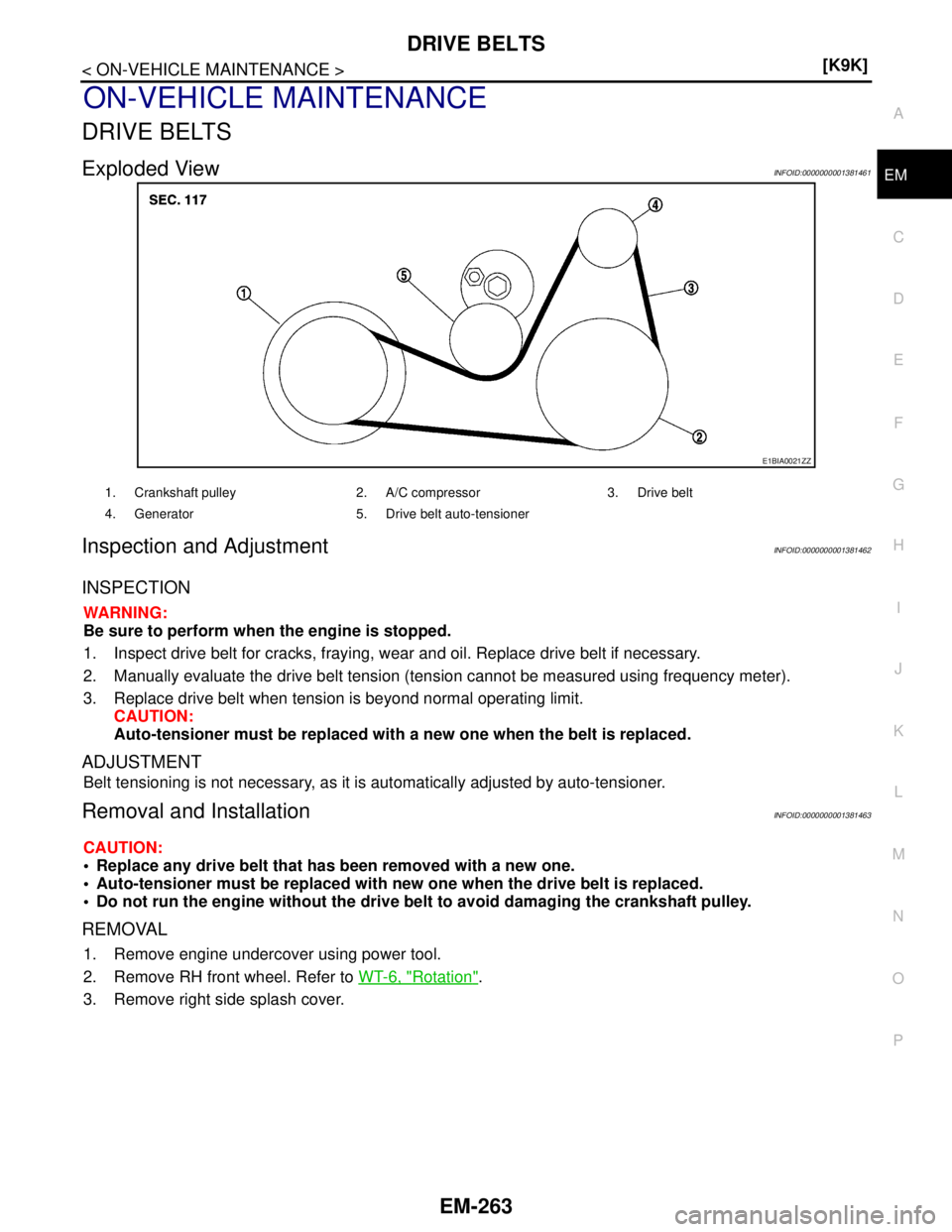 NISSAN TIIDA 2007  Service Repair Manual DRIVE BELTS
EM-263
< ON-VEHICLE MAINTENANCE >[K9K]
C
D
E
F
G
H
I
J
K
L
MA
EM
N
P O
ON-VEHICLE MAINTENANCE
DRIVE BELTS
Exploded ViewINFOID:0000000001381461
Inspection and AdjustmentINFOID:0000000001381