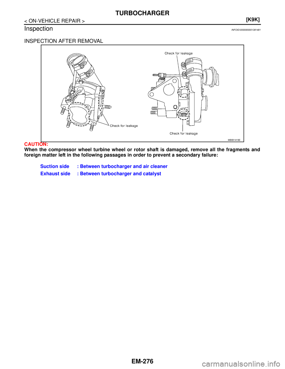 NISSAN TIIDA 2007  Service Repair Manual EM-276
< ON-VEHICLE REPAIR >[K9K]
TURBOCHARGER
Inspection
INFOID:0000000001381481
INSPECTION AFTER REMOVAL
CAUTION:
When the compressor wheel turbine wheel or rotor shaft is damaged, remove all the fr