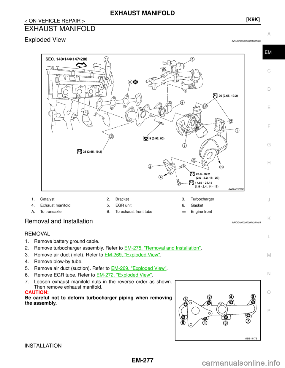 NISSAN TIIDA 2007  Service Repair Manual EXHAUST MANIFOLD
EM-277
< ON-VEHICLE REPAIR >[K9K]
C
D
E
F
G
H
I
J
K
L
MA
EM
N
P O
EXHAUST MANIFOLD
Exploded ViewINFOID:0000000001381482
Removal and InstallationINFOID:0000000001381483
REMOVAL
1. Remo