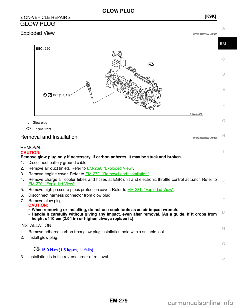 NISSAN TIIDA 2007  Service Repair Manual GLOW PLUG
EM-279
< ON-VEHICLE REPAIR >[K9K]
C
D
E
F
G
H
I
J
K
L
MA
EM
N
P O
GLOW PLUG
Exploded ViewINFOID:0000000001381485
Removal and InstallationINFOID:0000000001381486
REMOVAL
CAUTION:
Remove glow 