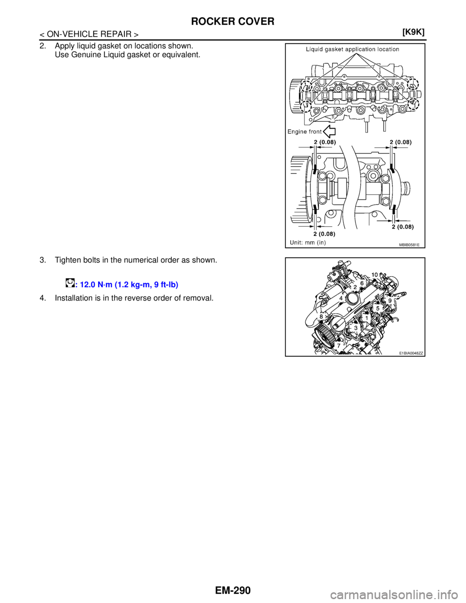 NISSAN TIIDA 2007  Service Repair Manual EM-290
< ON-VEHICLE REPAIR >[K9K]
ROCKER COVER
2. Apply liquid gasket on locations shown. 
Use Genuine Liquid gasket or equivalent.
3. Tighten bolts in the numerical order as shown. 
4. Installation i