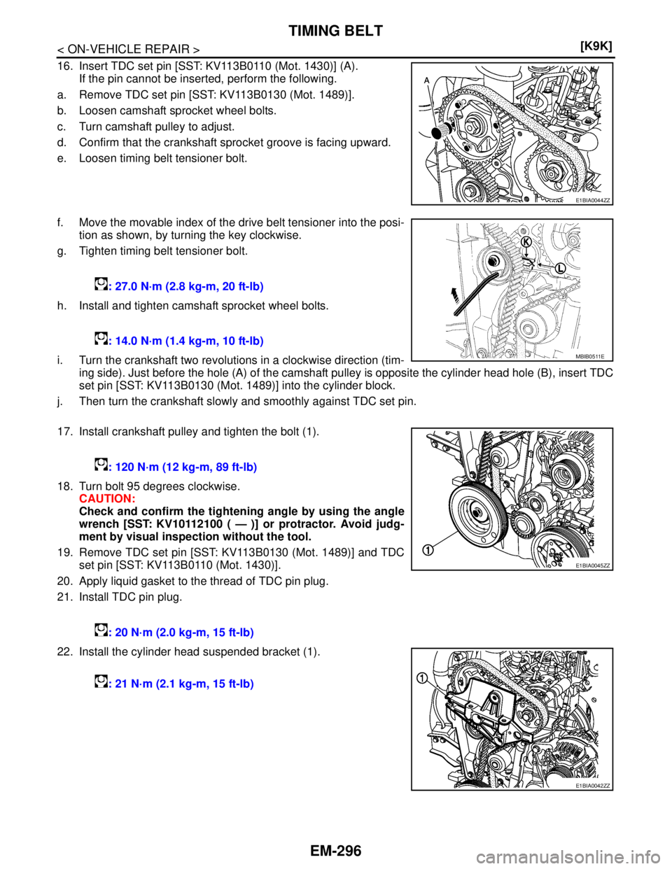 NISSAN TIIDA 2007  Service Repair Manual EM-296
< ON-VEHICLE REPAIR >[K9K]
TIMING BELT
16. Insert TDC set pin [SST: KV113B0110 (Mot. 1430)] (A).
If the pin cannot be inserted, perform the following.
a. Remove TDC set pin [SST: KV113B0130 (Mo
