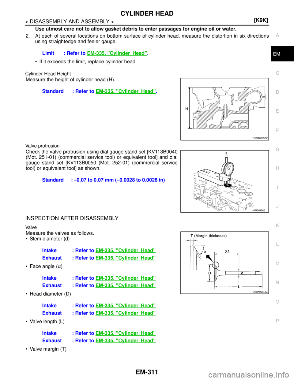 NISSAN TIIDA 2007  Service Repair Manual CYLINDER HEAD
EM-311
< DISASSEMBLY AND ASSEMBLY >[K9K]
C
D
E
F
G
H
I
J
K
L
MA
EM
N
P O
Use utmost care not to allow gasket debris to enter passages for engine oil or water.
2. At each of several locat