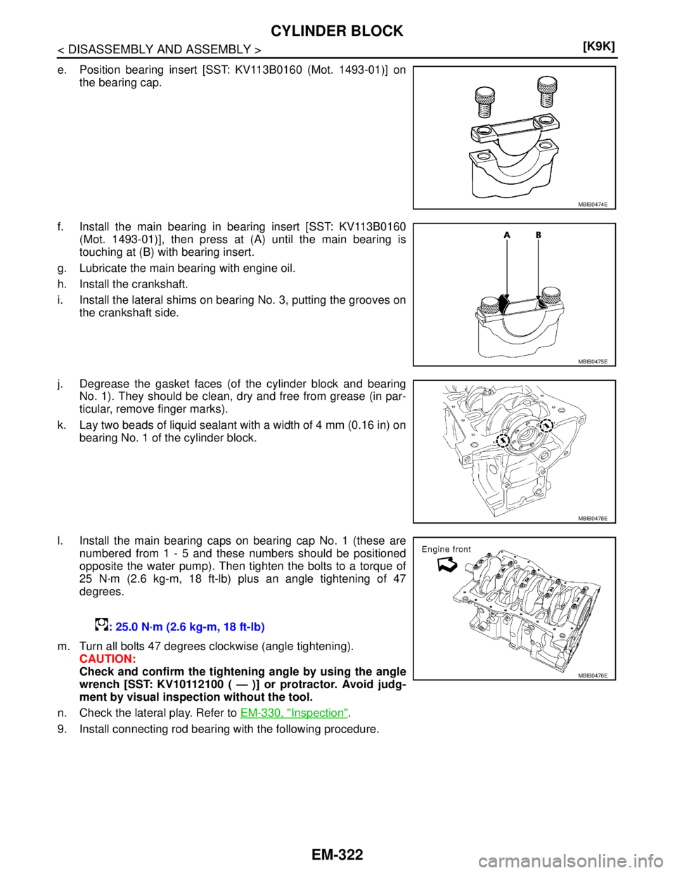 NISSAN TIIDA 2007  Service Repair Manual EM-322
< DISASSEMBLY AND ASSEMBLY >[K9K]
CYLINDER BLOCK
e. Position bearing insert [SST: KV113B0160 (Mot. 1493-01)] on
the bearing cap.
f. Install the main bearing in bearing insert [SST: KV113B0160
(