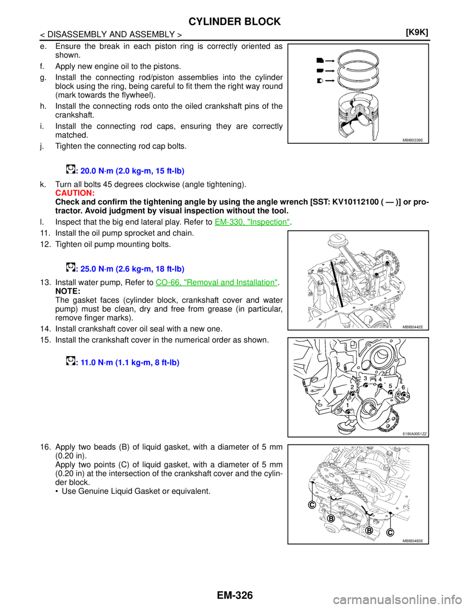 NISSAN TIIDA 2007  Service Repair Manual EM-326
< DISASSEMBLY AND ASSEMBLY >[K9K]
CYLINDER BLOCK
e. Ensure the break in each piston ring is correctly oriented as
shown.
f. Apply new engine oil to the pistons.
g. Install the connecting rod/pi