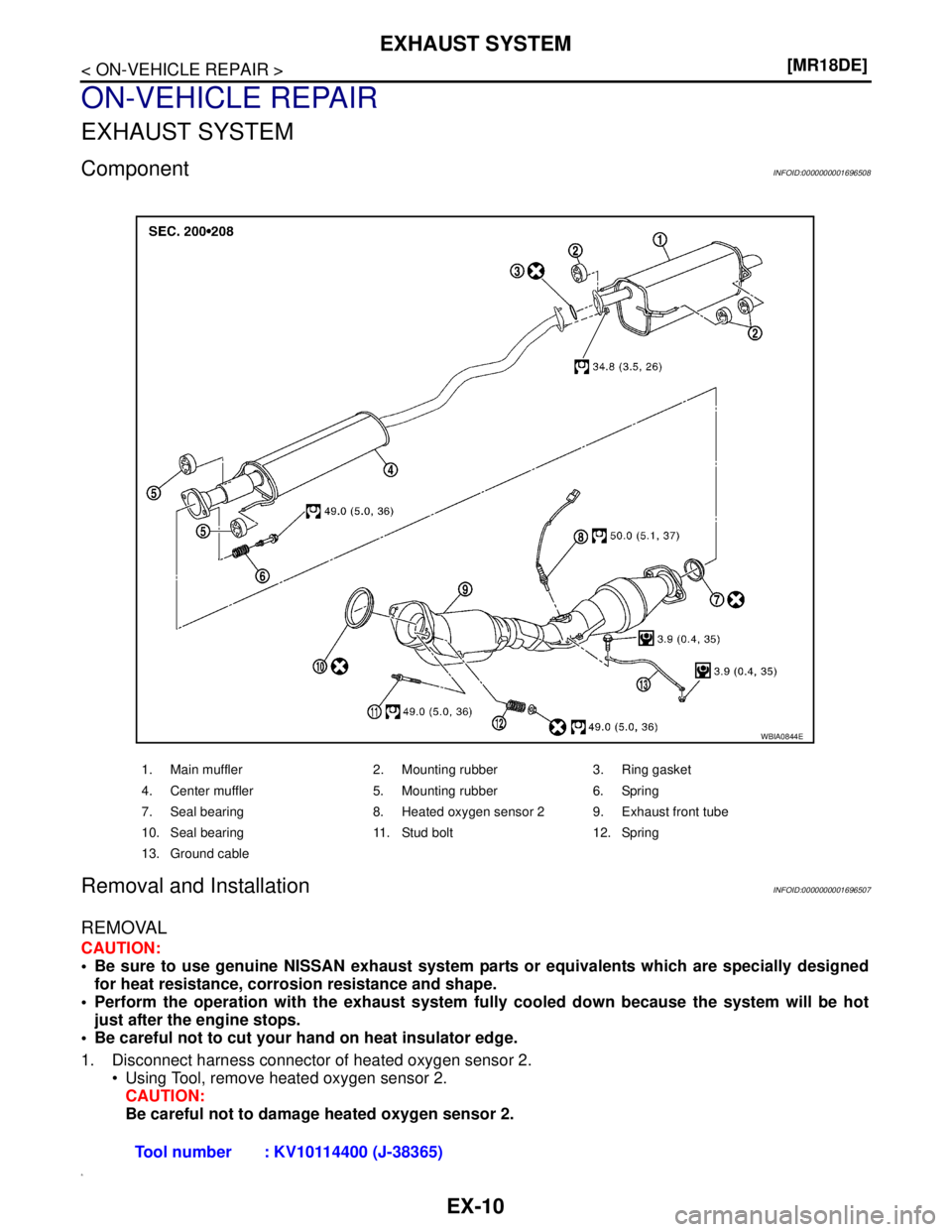 NISSAN TIIDA 2007  Service Repair Manual EX-10
< ON-VEHICLE REPAIR >[MR18DE]
EXHAUST SYSTEM
ON-VEHICLE REPAIR
EXHAUST SYSTEM
ComponentINFOID:0000000001696508
Removal and InstallationINFOID:0000000001696507
REMOVAL
CAUTION:
 Be sure to use g