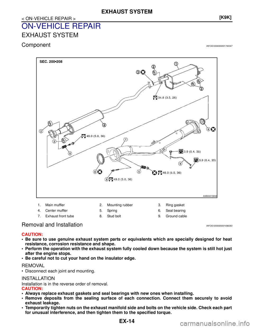 NISSAN TIIDA 2007  Service Repair Manual EX-14
< ON-VEHICLE REPAIR >[K9K]
EXHAUST SYSTEM
ON-VEHICLE REPAIR
EXHAUST SYSTEM
ComponentINFOID:0000000001700347
Removal and InstallationINFOID:0000000001696393
CAUTION:
 Be sure to use genuine exha