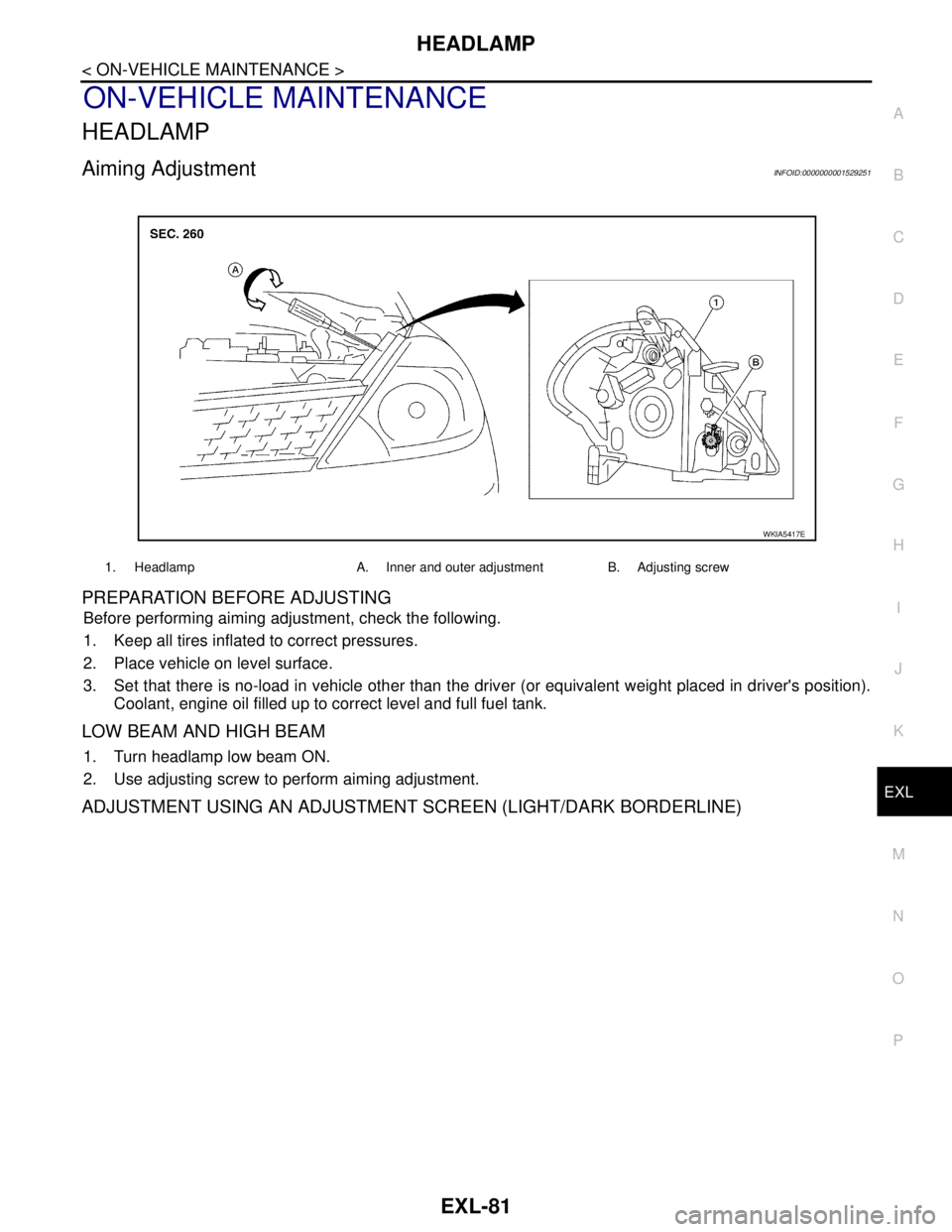 NISSAN TIIDA 2007  Service Repair Manual HEADLAMP
EXL-81
< ON-VEHICLE MAINTENANCE >
C
D
E
F
G
H
I
J
K
MA
B
EXL
N
O
P
ON-VEHICLE MAINTENANCE
HEADLAMP
Aiming AdjustmentINFOID:0000000001529251
PREPARATION BEFORE ADJUSTING
Before performing aimi