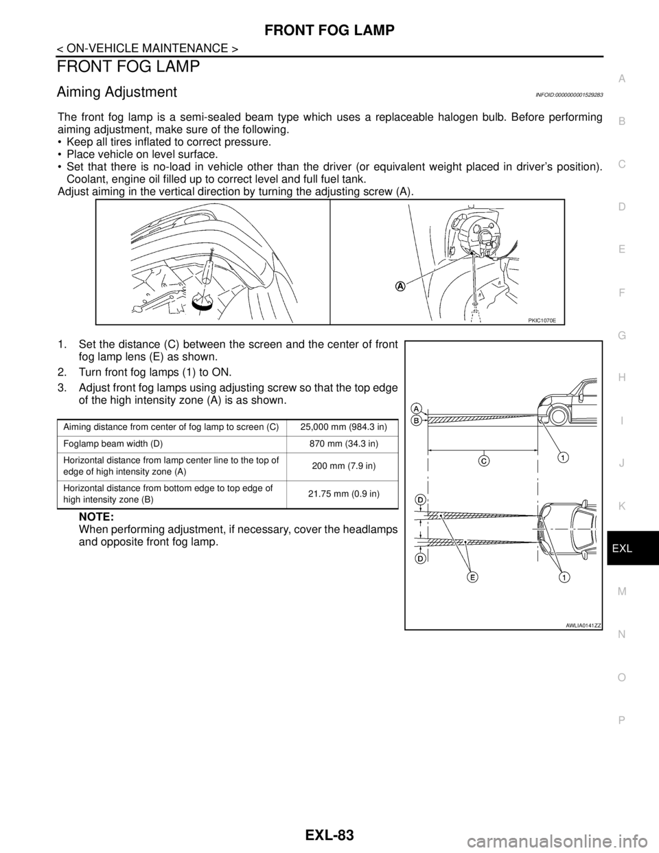 NISSAN TIIDA 2007 Service Repair Manual FRONT FOG LAMP
EXL-83
< ON-VEHICLE MAINTENANCE >
C
D
E
F
G
H
I
J
K
MA
B
EXL
N
O
P
FRONT FOG LAMP
Aiming AdjustmentINFOID:0000000001529283
The front fog lamp is a semi-sealed beam type which uses a rep NISSAN TIIDA 2007 Service Repair Manual FRONT FOG LAMP
EXL-83
< ON-VEHICLE MAINTENANCE >
C
D
E
F
G
H
I
J
K
MA
B
EXL
N
O
P
FRONT FOG LAMP
Aiming AdjustmentINFOID:0000000001529283
The front fog lamp is a semi-sealed beam type which uses a rep