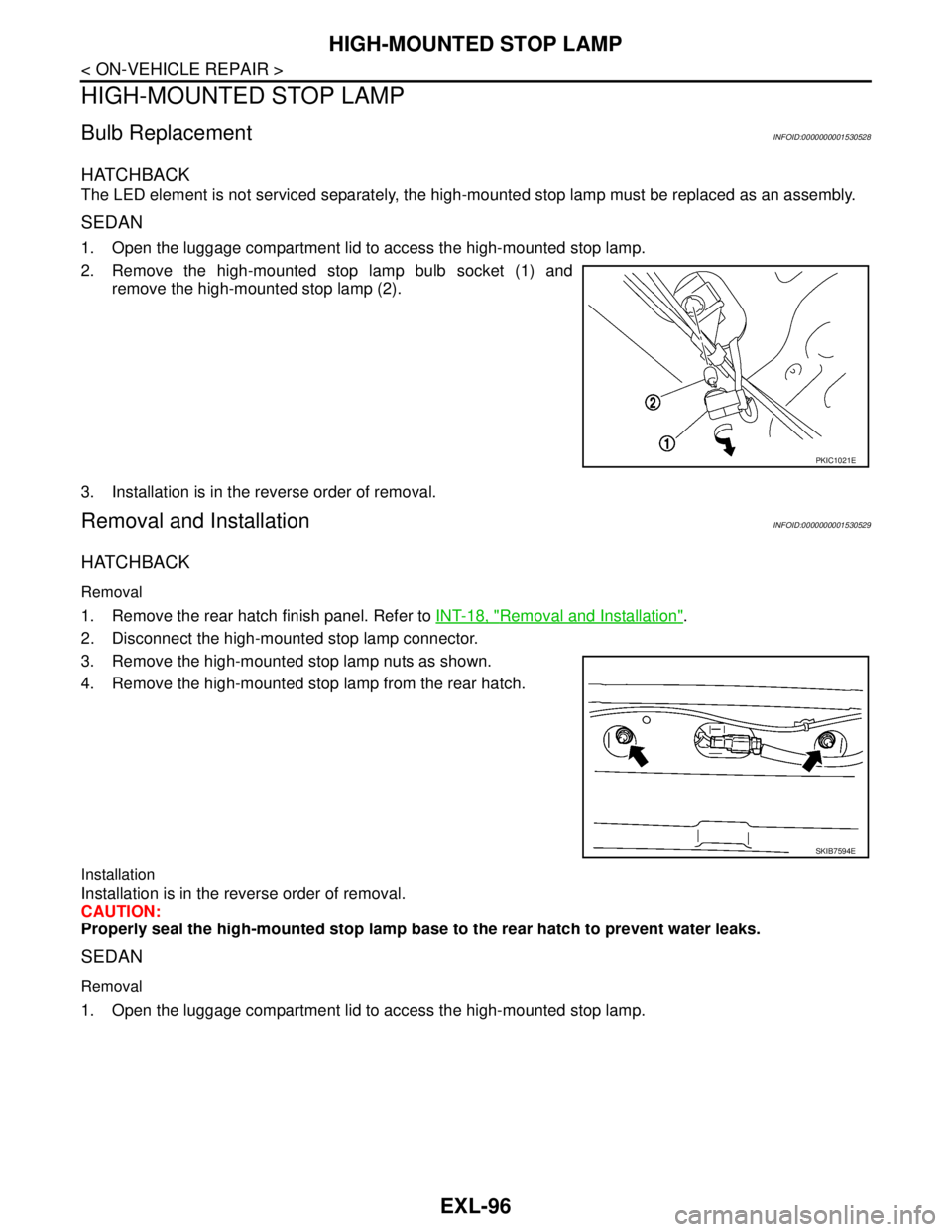 NISSAN TIIDA 2007 Service Repair Manual EXL-96
< ON-VEHICLE REPAIR >
HIGH-MOUNTED STOP LAMP
HIGH-MOUNTED STOP LAMP
Bulb ReplacementINFOID:0000000001530528
HATCHBACK
The LED element is not serviced separately, the high-mounted stop lamp must NISSAN TIIDA 2007 Service Repair Manual EXL-96
< ON-VEHICLE REPAIR >
HIGH-MOUNTED STOP LAMP
HIGH-MOUNTED STOP LAMP
Bulb ReplacementINFOID:0000000001530528
HATCHBACK
The LED element is not serviced separately, the high-mounted stop lamp must